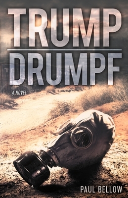 Trump Drumpf: A Political Satire Novel by Paul Bellow