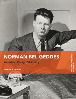 Norman Bel Geddes: American Design Visionary by Nicolas P. Maffei
