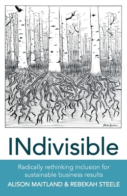 INdivisible: Radically rethinking inclusion for sustainable business results by Rebekah Steele, Alison Maitland