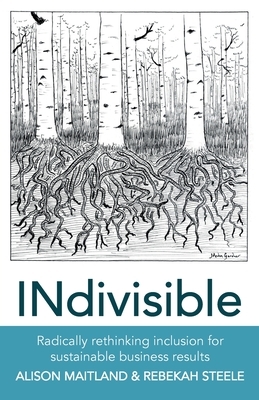 INdivisible: Radically rethinking inclusion for sustainable business results by Alison Maitland, Rebekah Steele