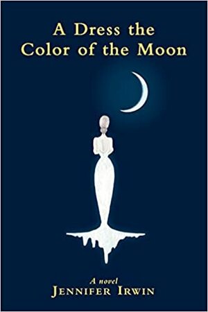A Dress the Color of the Moon by Jennifer Irwin
