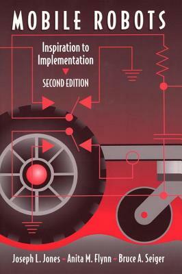 Mobile Robots: Inspiration to Implementation, Second Edition by Anita M. Flynn, Joseph L. Jones, Bruce A. Seiger
