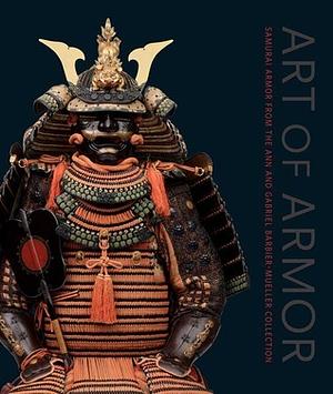 Art of Armor: Samurai Armor from the Ann and Gabriel Barbier-Mueller Collection by J. Gabriel Barbier-Mueller, Thom Richardson, Stephen Turnbull, Sachiko Hori, John Stevenson, Morihiro Ogawa