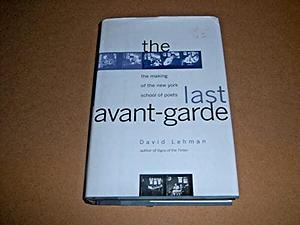 The Last Avant-garde: The Making of the New York School of Poets by David Lehman