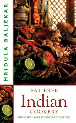 Fat Free Indian Cookery: The Revolutionary New Way to Enjoy Healthy and Delicious Indian Food by Mridula Baljekar