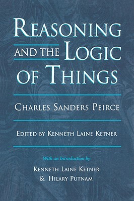 Reasoning and the Logic of Things: The Cambridge Conferences Lectures of 1898 by Charles Sanders Peirce