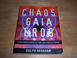 Chaos, Gaia, Eros: A Chaos Pioneer Uncovers the Three Great Streams of History by Ralph Abraham