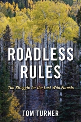 Roadless Rules: The Struggle for the Last Wild Forests by Tom Turner