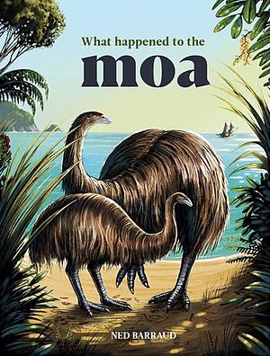 What Happened to the Moa by Ned Barraud