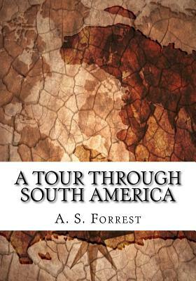 A Tour Through South America by A. S. Forrest