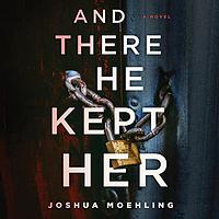 And There He Kept Her by Joshua Moehling