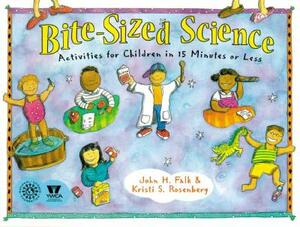 Bite-Sized Science: Activities for Children in 15 Minutes or Less by John H. Falk, Kristi S. Rosenberg