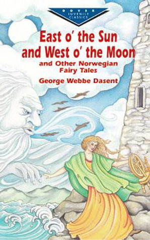 East O' the Sun and West O' the MoonOther Norwegian Fairy Tales by Jørgen Engebretsen Moe, George Webbe Dasent, Peter Christen Asbjørnsen