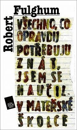 Všechno, co opravdu potřebuju znát, jsem se naučil v mateřské školce by Robert Fulghum