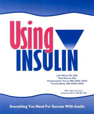 Using Insulin: Everything You Need for Success with Insulin by Chandrasekhar Varma, Ruth Roberts, John Walsh
