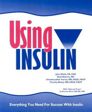 Using Insulin: Everything You Need for Success with Insulin by John Walsh, Ruth Roberts, Chandrasekhar Varma