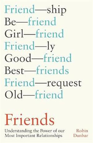 Friends: Understanding the Power of our Most Important Relationships by Robin I.M. Dunbar