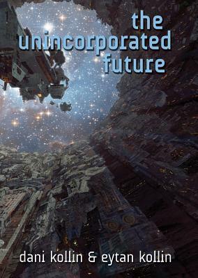 The Unincorporated Future by Eytan Kollin, Dani Kollin