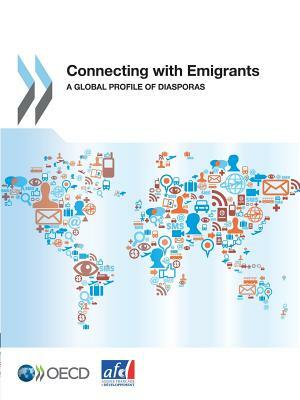 Connecting with Emigrants: A Global Profile of Diasporas by Organization For Economic Cooperat Oecd