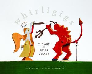 Whirligigs: The Art of Peter Gelker by Lynn Gamwell
