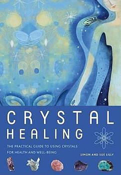 Crystal Healing: The Practical Guide to Using Crystals for Health and Well-Being by Sue Lilly, Simon Lilly