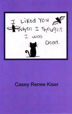 I Liked You When I Thought I was Dead by Casey Renee Kiser, Jasmyn Taylor Givens