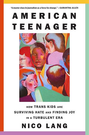 American Teenager: How Eight Trans Kids are Surviving Hate and Finding Joy in a Turbulent Age by Nico Lang