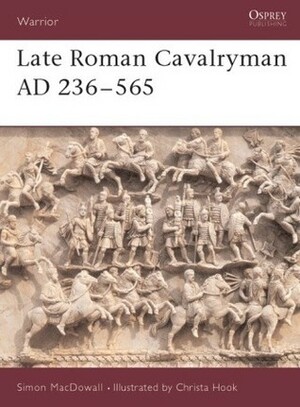 Late Roman Cavalryman AD 236–565 by Simon MacDowall