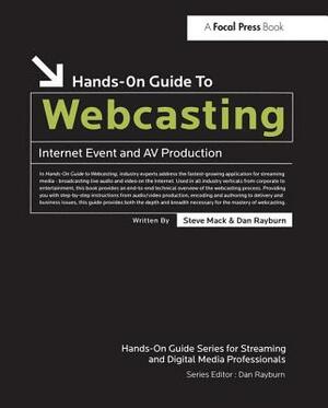 Hands-On Guide to Webcasting: Internet Event and AV Production by Dan Rayburn, Steve Mack