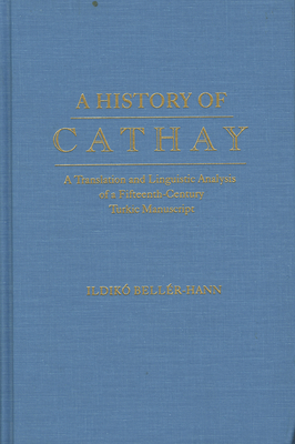 History of Cathay: A Translation and Linguistic Analysis of a Fifteenth-Century Turkic Manuscript by Ildiko Beller-Hann