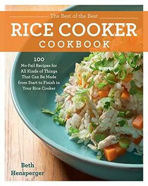 The Best of the Best Rice Cooker Cookbook:100 No-Fail Recipes for All Kinds of Things That Can Be Made from Start to Finish in Your Rice Cooker by Beth Hensperger
