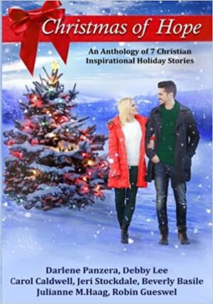 Christmas of Hope: An Anthology of 7 Christian Inspirational Holiday Stories by Beverly Basile, Carol Caldwell, Jeri Stockdale, Debby Lee, Julianne M. Haag, Robin Gueswel, Darlene Panzera