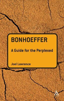 Bonhoeffer: A Guide for the Perplexed by Joel Lawrence