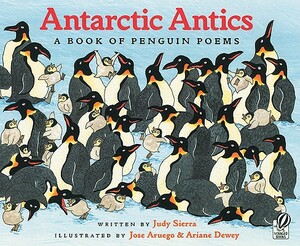 Antarctic Antics: A Book of Penguin Poems by Judy Sierra