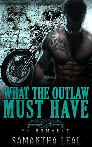 What the Outlaw Must Have by Samantha Leal