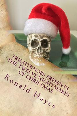 Frightknobs Presents: The Twelve Nightmares of Christmas by Ronald Hayes