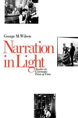 Narration in Light: Studies in Cinematic Point of View by George M. Wilson