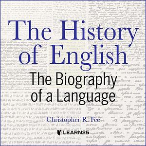 The History of English: The Biography of a Language by Christopher R. Fee, Christopher R. Fee