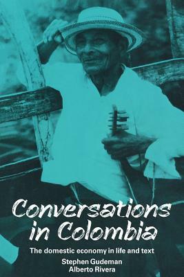 Conversations in Colombia: The Domestic Economy in Life and Text by Stephen Gudeman, Alberto Rivera