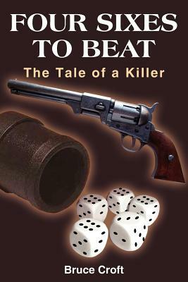 Four Sixes to Beat: The Tale of a Killer by Bruce Croft