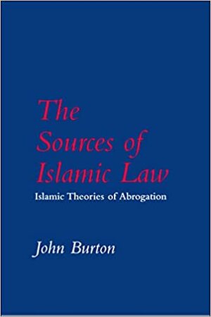 The Sources Of Islamic Law: Islamic Theories Of Abrogation by John Burton