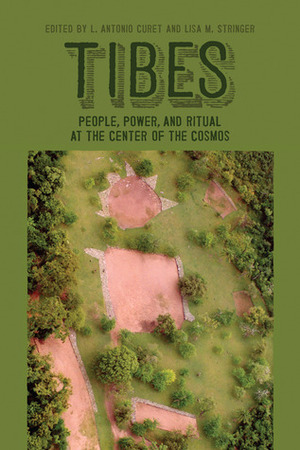 Tibes: People, Power, and Ritual at the Center of the Cosmos by Lee A. Newsom, Susan D. deFrance, Jeffry D. Grigsby, Richard H. Fluegeman, Carla S. Hadden, Edwin Crespo-Torres, Scott Rice-Snow, Jeffrey B. Walker, Lisa M. Stringer, Daniel Welch, Geoffrey DuChemin, Pedro Alvarado Zayas, William J. Pestle, Michelle J. LeFebvre, Melissa J. Castor, Andrew Castor, Joshua M. Torres, L. Antonio Curet