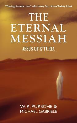 The Eternal Messiah: Jesus of K'Turia by Michael Gabriele, W. R. Pursche