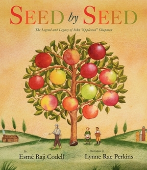 Seed by Seed: The Legend and Legacy of John Appleseed Chapman by Esmé Raji Codell, Lynne Rae Perkins