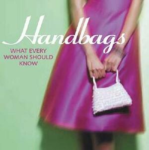 Handbags: What Every Woman Should Know by Stephanie Pedersen