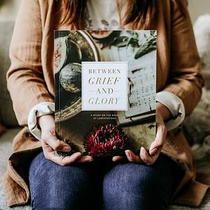 Between Grief and Glory: A Study on the Book of Lamentations by Joy Woo, Joy Woo