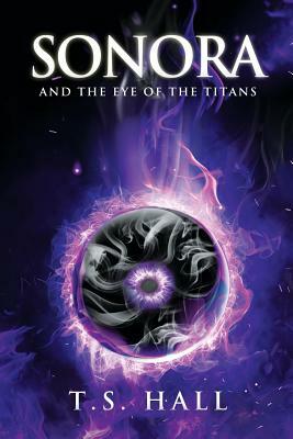 Sonora and the Eye of the Titans (Book #1) by T. S. Hall