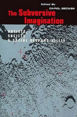 The Subversive Imagination: The Artist, Society and Social Responsiblity by Carol Becker