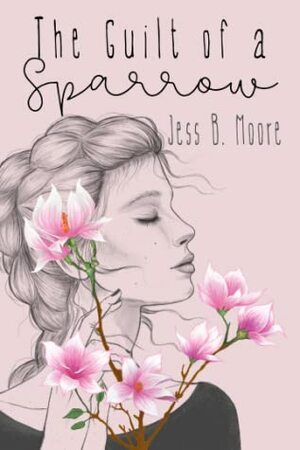 The Guilt of a Sparrow by Jess B. Moore