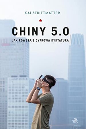 Chiny 5.0. Jak powstaje cyfrowa dyktatura by Agnieszka Gadzała, Kai Strittmatter